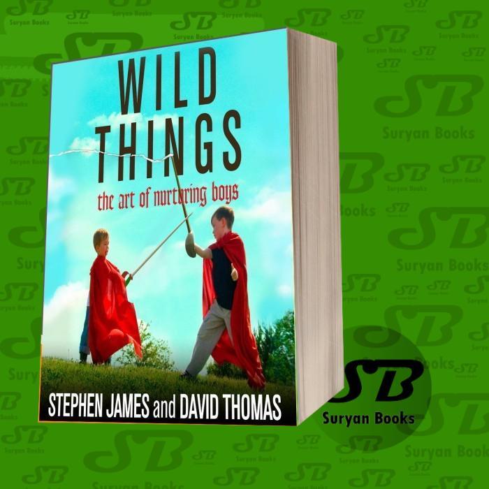 Wild Things: The Art of Nurturing Boys Stephen James, David S. Thomas