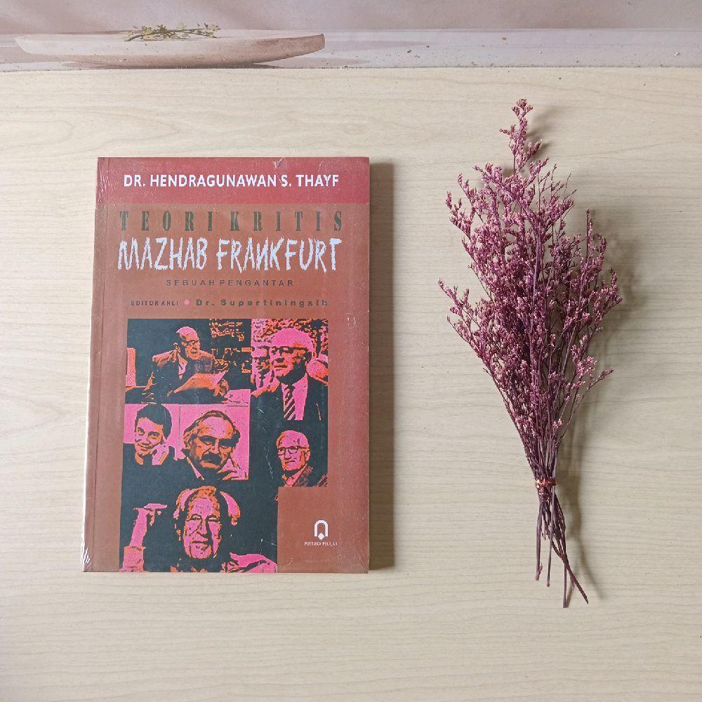 Teori Kritis Mazhab Frankfurt - Sebuah Pengantar - Dr Hendragunawan S Thayf