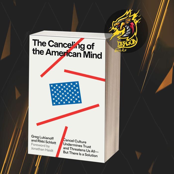 The Canceling of the American Mind: Cancel Culture Undermines Trust and Threatens Us All—But There I
