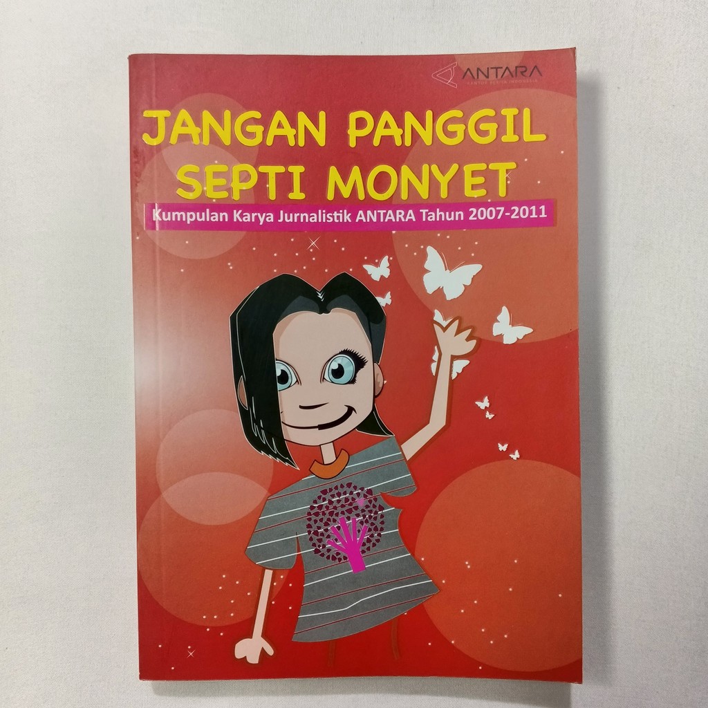 Novel Jangan Panggil Septi Monyet - Kumpulan Karya Jurnalistik Antara Tahun 2007-2011