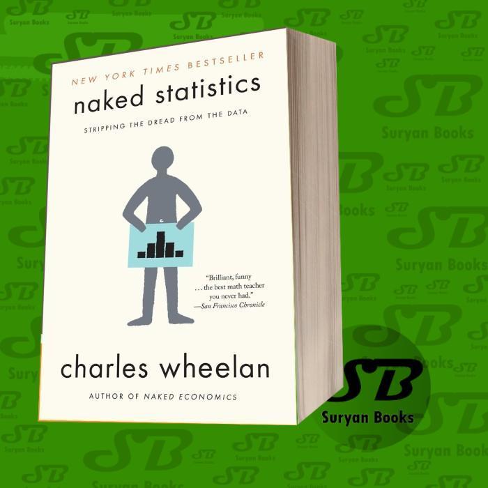 Naked Statistics: Stripping the Dread from the Data Charles Wheelan
