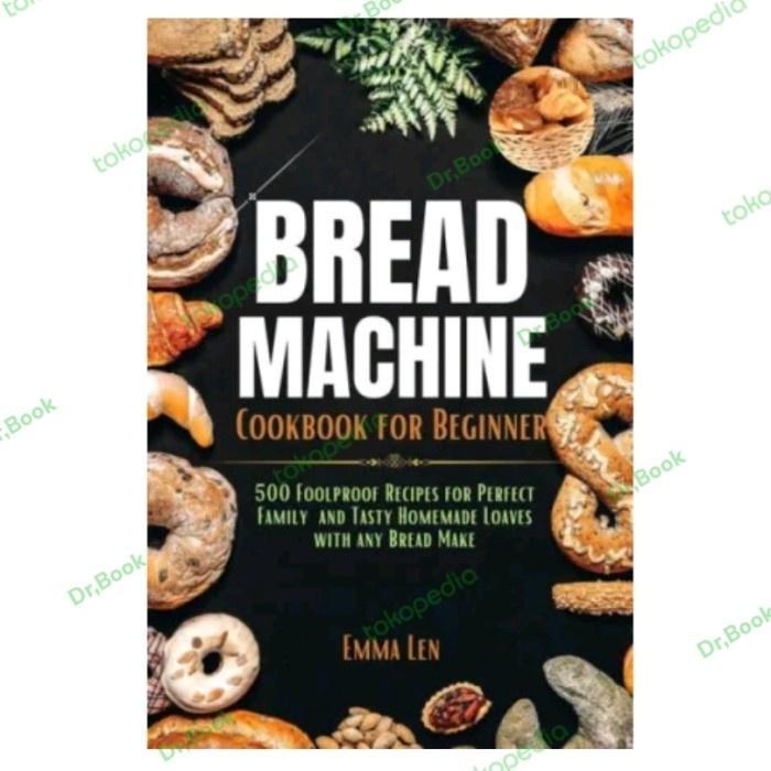 New Buku Bread Machine Cookbook For Beginners: 500 Foolproof Recipes For