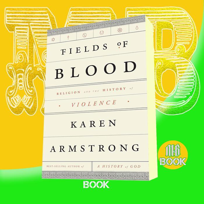 Fields of Blood; Religion and the History of Violence Karen Armstrong