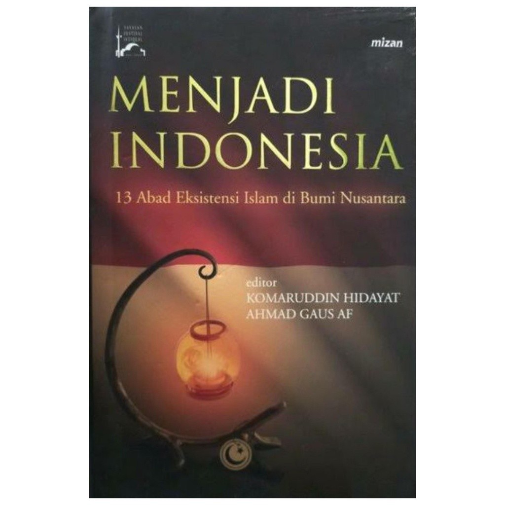 Menjadi Indonesia 13 Abad Eksistensi Islam Nusantara - Komarudin Hidayat