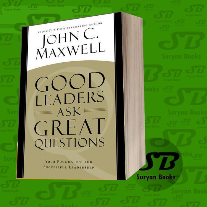 Good Leaders Ask Great Questions: Your Foundation for Successful Leade