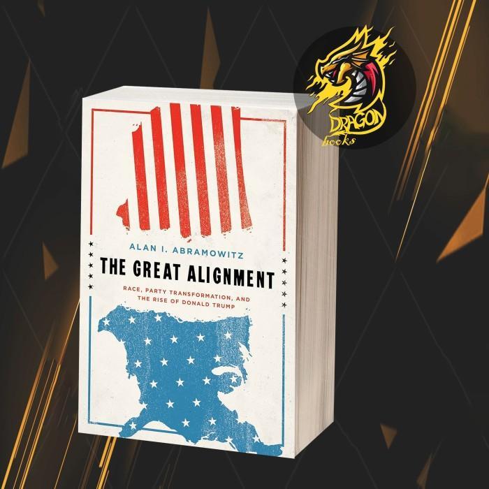 The Great Alignment: Race, Party Transformation, and the Rise of Donald Trump