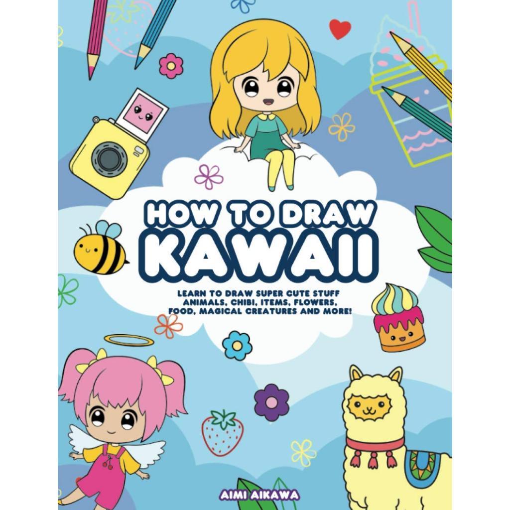 How to Draw Kawaii: Learn to Draw Super Cute Stuff - Animals, Chibi, Items, Flowers, Food, Magical C