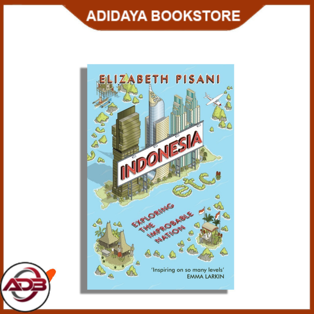 Indonesia, Etc.: Exploring the Improbable Nation by Elizabeth Pisani