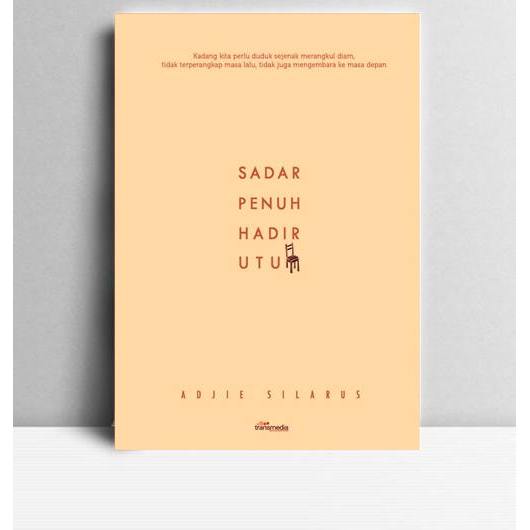 Sadar Penuh Hadir Utuh. Adjie Silarus. Transmedia. Jakarta. 2015.