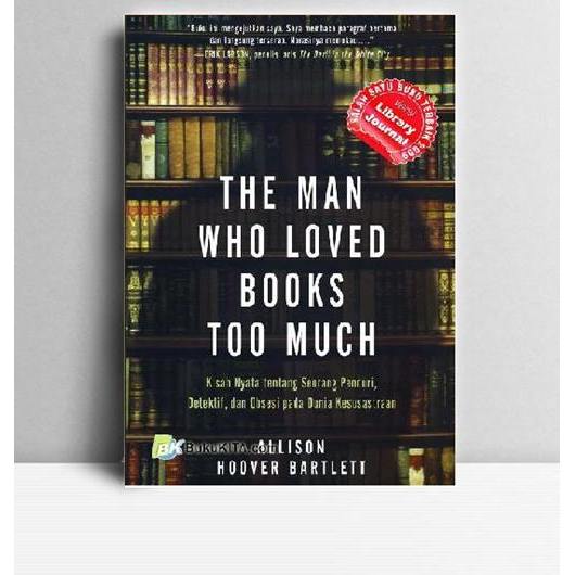 The Man Who Loved Books Too Much. Allison Hoover Bartlett. Alvabet. Tangerang. 2010