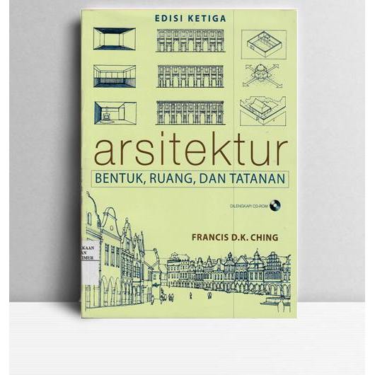 Arsitektur Bentuk, Ruang, dan Tatanan. Francis D K Ching. Erlangga. Jakarta. 2008.