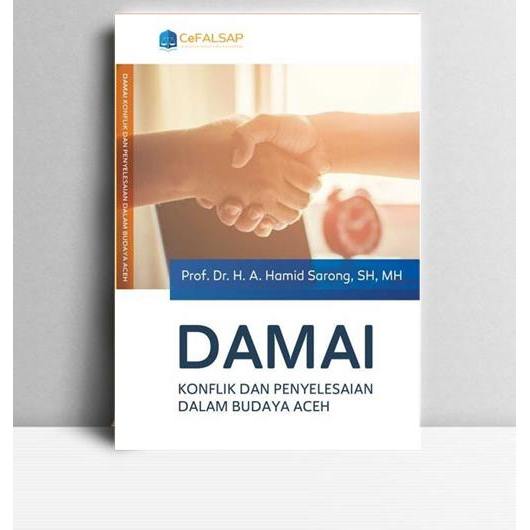 Damai Konflik dan Penyelesaian dalam Budaya Aceh. Hamid Sarong. 2018. Aceh. CeFALSAP