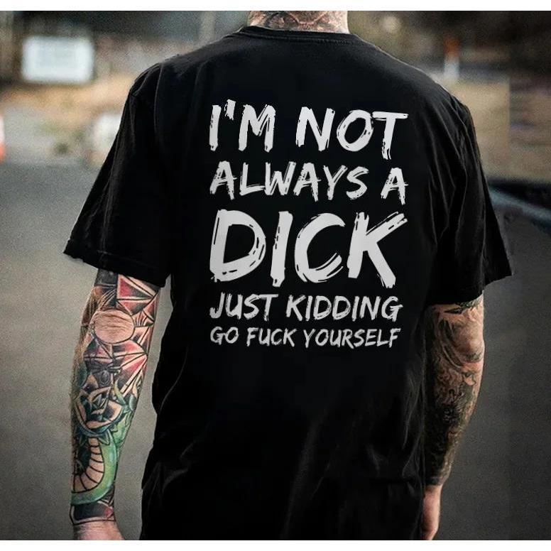 T - shirt with a Provocative Edge: 'I'm Not Always a Dick - Just Kidding, Go Fuck Yourself' for a Bo