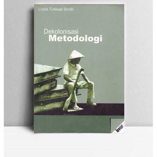 Dekolonisasi Metodologi. Linda Tuhiwai Smith. 2005. Yogyakarta. INSIST Press.