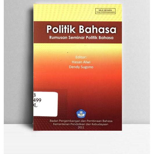 Politik Bahasa Rumusan Seminar Politik Bahasa. Hasan Alwi, dkk. 2011. Jakarta. BPPB.