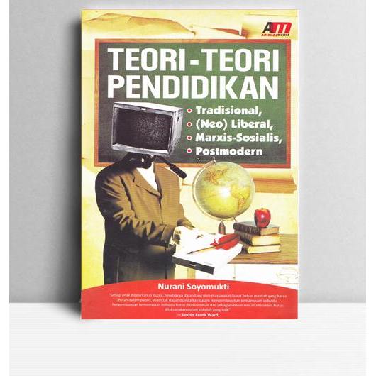 Teori-Teori Pendidikan-Tradisional, (Neo)Liberal, Marxis-Sosialis, Postmodern. Nurani Soyomukti.  Ar