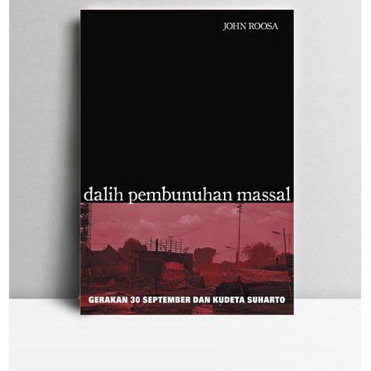 Dalih Pembunuhan Massal-Gerakan 30 September dan Kudeta Suharto. John Roosa. Hasta Mitra Jakarta. 20
