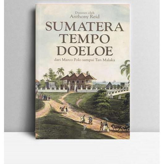 Sumatera Tempo Doeloe Dari Marco Polo Sampai Tan Malaka. Anthony Reid. Komunitas Bambu Yogyakarta. 2