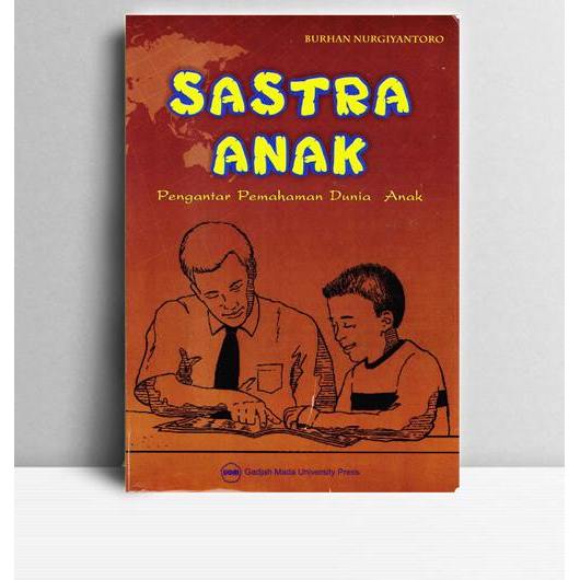 Sastra Anak-Pengantar Pemahaman Dunia Anak. Burhan Nurgiyantoro. UGM Press Yogyakarta. 2005.