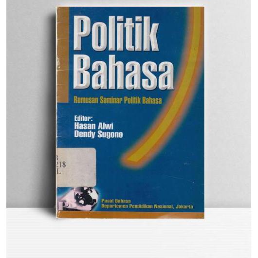 Politik Bahasa. Hasan Alwi dan Dendy Sugono (ed). Pusat Bahasa. TA. 2003.