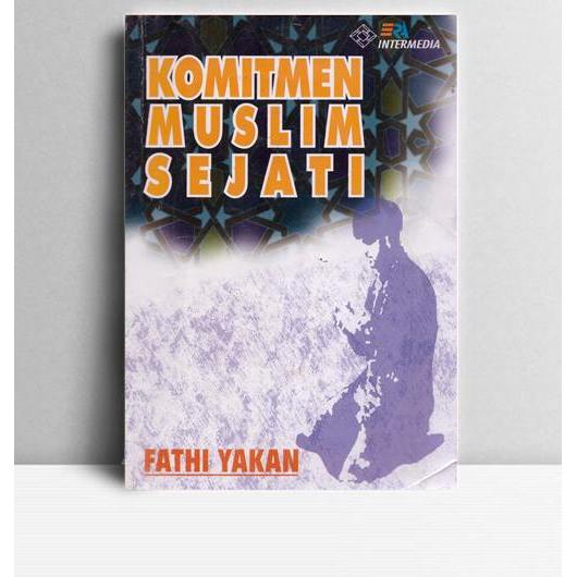 Komitmen Muslim Sejati. Fathi Yakan. Intermedia. Solo. 2013.