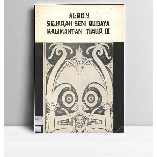 Album Sejarah Seni Budaya Kalimantan Timur III. Bonian AB. TT. KT. PPMK
