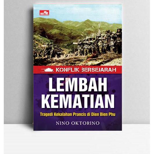 Konflik Bersejarah-Lembah Kematian- Tragedi Kekalaahan Prancis di Dien Bien Phu. 2014. Nino Oktorino