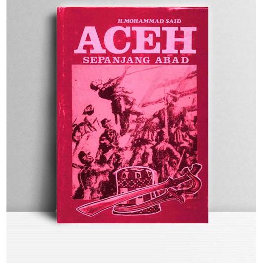Aceh Sepanjang Abad. H. Mohammad Said. Harian Waspada. Medan. TT.