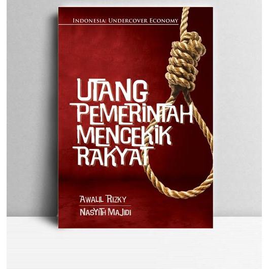 Utang Pemerintah Mencekik Rakyat. Awalil Rizky & Nasyith Majidi. E Publishing Jakarta. 2008.
