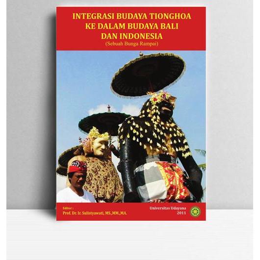 Integrasi Budaya Tionghoa ke Dalam Budaya Bali dan Indonesia.  Prof.Dr.Ir. Sulistyawati, MS.,MM.,MA.