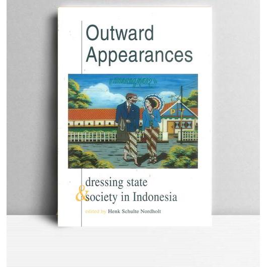 Outward Appearances Dressing State and Society in Indonesia. Henk Schulte Nordholt. 1997. Leiden. KI