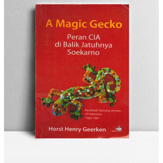 A magic Gecko Peran CIA di Balik Jatuhnya Soekarno. Horst Henry Geerken. 2011. Kompas. Jakarta.