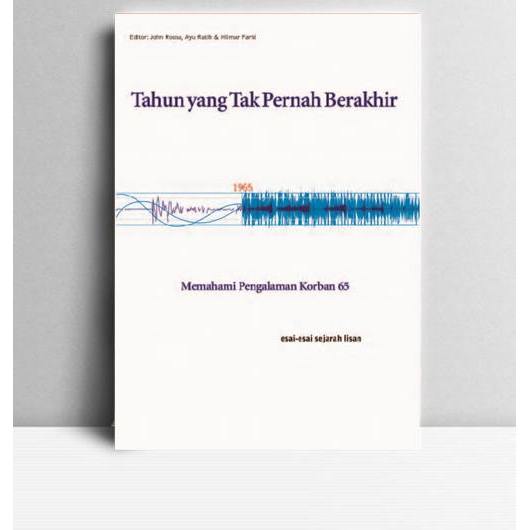Tahun Yang Tak Pernah Berakhir.John Roosa,dkk.ELSAM.Jakarta.2004.