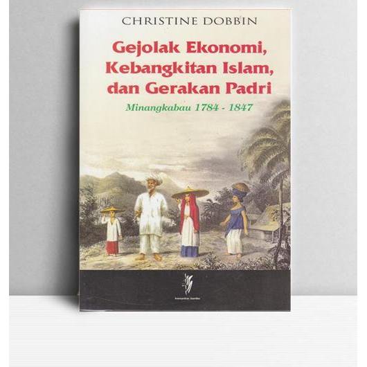 Gejolak Ekonomi, Kebangkitan Islam dan Gerakan Padri. Christine Dobbin