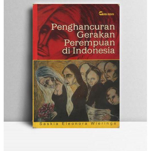 Penghancuran Gerakan Perempuan Di Indonesia. Saskia E. Wieringa. Garba Budaya Jakarta. 1999.