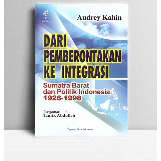 Dari Pemberontakan ke Integrasi Sumatera Barat dan Politik Indonesia 1926-1998. Audrey Kahin. 2008. 