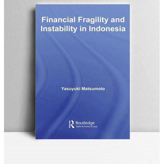 Financial Fragility and Instability in Indonesia. Yasuyuki Matsumoto. 2007. London and New York. Rou