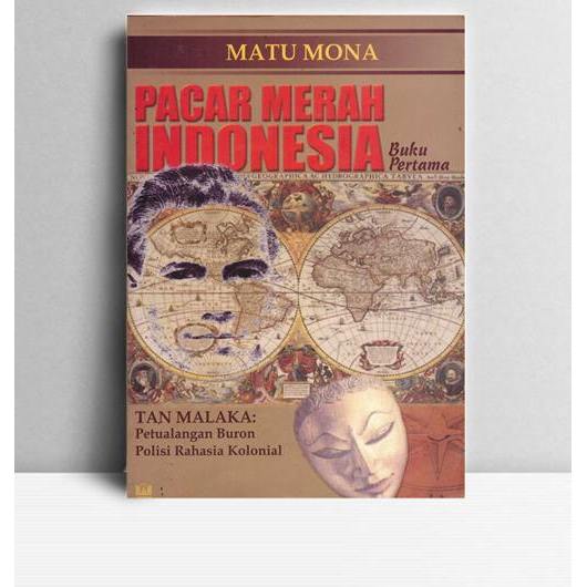 Pacar Merah Indonesia. Tan Malaka Petualangan Buron Polisi Rahasia Kolonial. Buku Pertama. Matu Mona