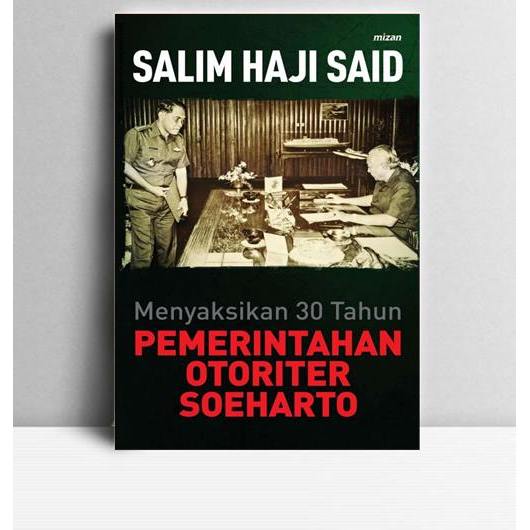 Menyaksikan 30 tahun Pemerintah Otoriter Soeharto. Salim Haji Said. 2016. Bandung. Mizan Pustaka.
