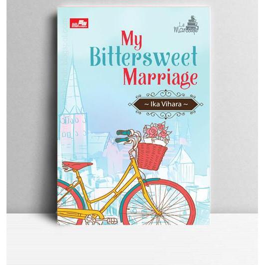 My Bittersweet Marriage. Ika Vihara. 2016. Jakarta. PT Elex Media Komputindo.