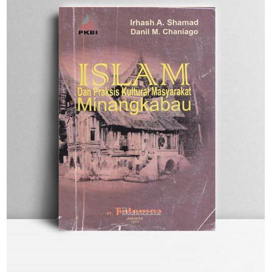 Islam dan Praksis Kultural Masyarakat Minangkabau. Irhash A. Shamad &