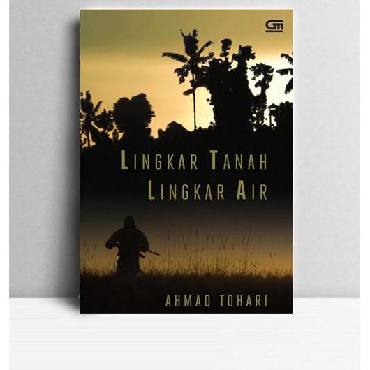 Lingkar Tanah Lingkar Air. Ahmad Tohari. 2015. Jakarta. PT Gramedia Pustaka Utama.