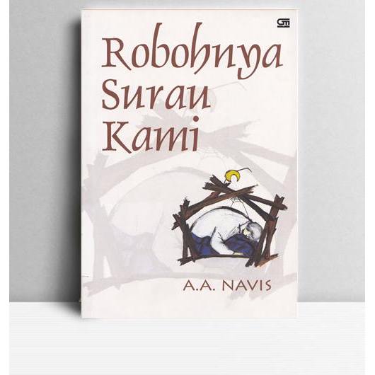 Robohnya Surau Kami. A.A Navis. Gramedia Jakarta. 2008.