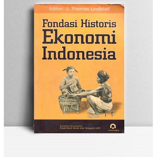 Fondasi Historis Ekonomi Indonesia. J. Thomas Lindblad. Pustaka Pelajar. Yogyakarta. 2002.