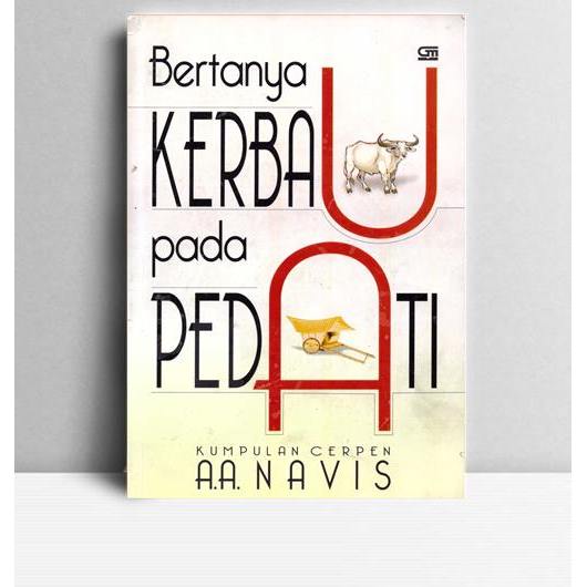 Bertanya Kerbau Pada Pedati Kumpulan Cerpen A.A Navis. Aa Navis. 2004.