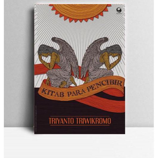 Kitab Para Pencibir. Triyanto Triwikromo. 2017. Jakarta. Grasindo