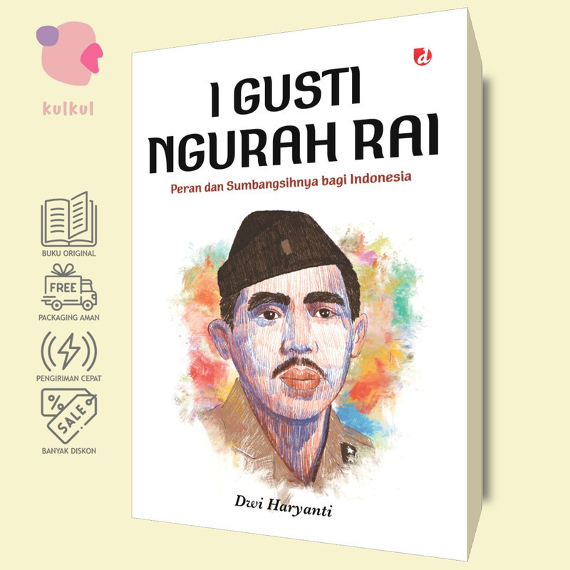 [DIVA Press] I Gusti Ngurah Rai: Peran dan Sumbangsihnya bagi Indonesia - Dwi Haryanti
