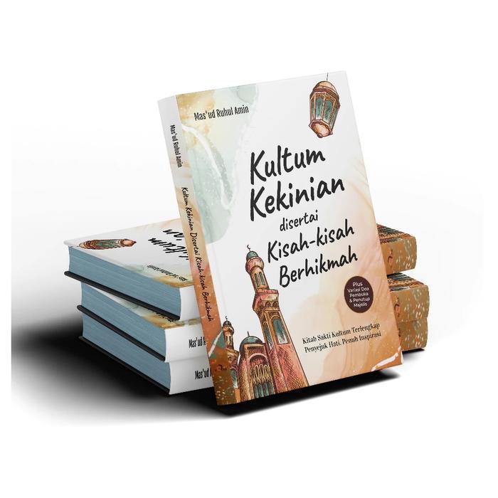 Buku Kultum Kekinian disertai Kisah-Kisah Berhikmah: Kitab Sakti Kultum Terlengkap Penyejuk Hati,