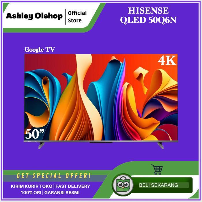 [ORI] TV Qled 50 Inch Hisense 50Q6N 4K UHD Google Smart TV Hisense 50Q6 Bezelles Design Dolby Vision