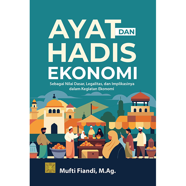 AYAT DAN HADIS EKONOMI: Sebagai Nilai Dasar, Legalitas, dan Implikasinya dalam Kegiatan Ekonomi #PRE